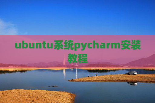 ubuntu系统pycharm安装教程